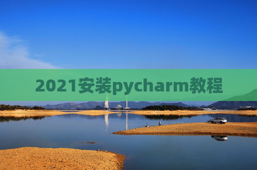 2021安装pycharm教程